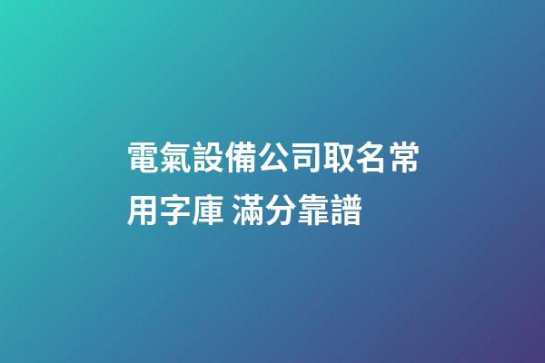 電氣設備公司取名常用字庫 滿分靠譜-第1張-公司起名-玄機派